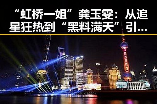 “虹桥一姐”龚玉雯：从追星狂热到“黑料满天”引热议🤔