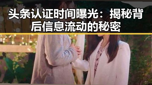 头条认证时间曝光：揭秘背后信息流动的秘密