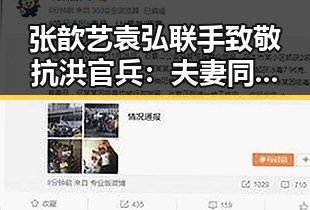 张歆艺袁弘联手致敬抗洪官兵：夫妻同心守望灾区